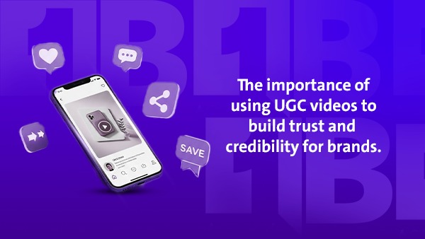 The Importance of Using UGC Videos to Build Trust and Credibility for Brands