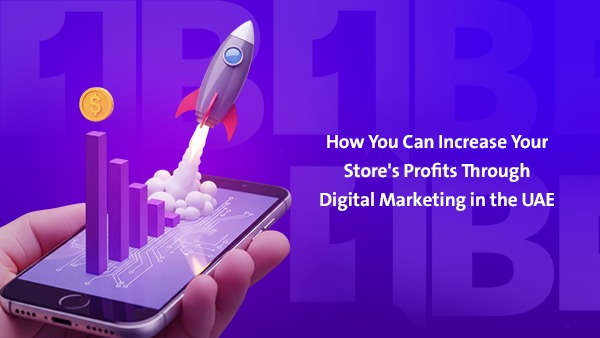 How You Can Increase Your Store’s Profits Through Digital Marketing
