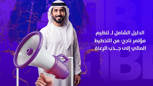 الدليل الشامل لتنظيم مؤتمر ناجح في الإمارات: من التخطيط المالي إلى جذب الرعاة وتحقيق تجربة استثنائية